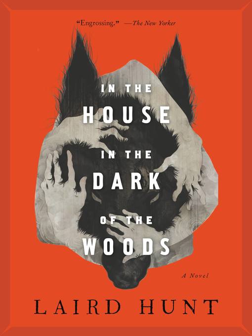 Title details for In the House in the Dark of the Woods by Laird Hunt - Available